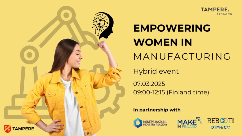 Picture of a woman showing her bicep and texts: Empowering women in manufacturing. Hybrid event. 7.3.2025. 09:00-12:00 Finnish time. In partnership with Konepajakoulu, Make in Finland and Reboot skills Dimecc.